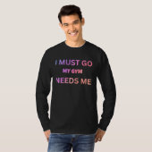 I must go my gym needs me sarcastic rude  sayings t-shirt (Voorkant volledig)