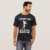 I Must Go My Gym Needs Me  Workout Gym T-shirt (Voorkant volledig)