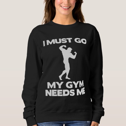 I Must Go My Gym Needs Me  Workout Gym Trui (Voorkant)
