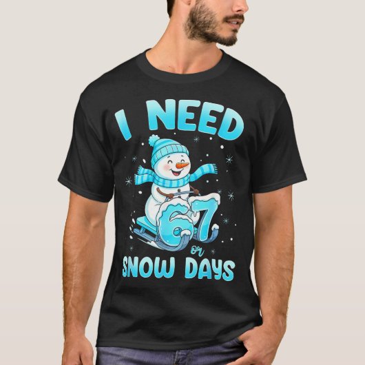 I Need 6 7 Snow Days Christmas Snowman Teacher Stu T-shirt (Voorkant)