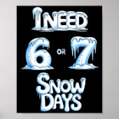 I Need 6 7 Snow Days Funny 67 Teacher Winter Schoo Poster (Voorkant)