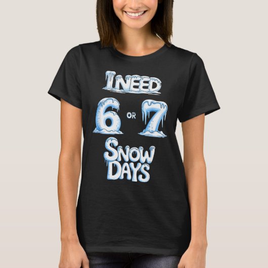 I Need 6 7 Snow Days Funny 67 Teacher Winter Schoo T-shirt (Voorkant)