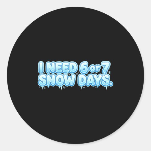 I Need 6 7 Snow Days Funny Snowy Day School Teache Ronde Sticker (Voorkant)