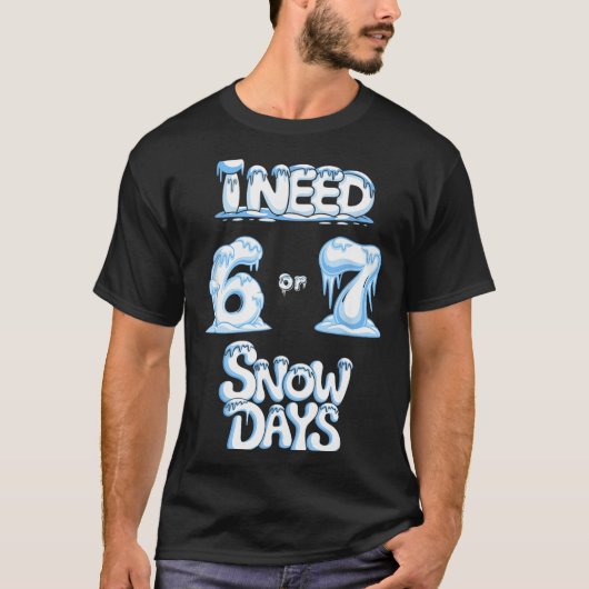 I Need 6 7 Snow Days Funny Snowy Day Teacher And S T-shirt (Voorkant)