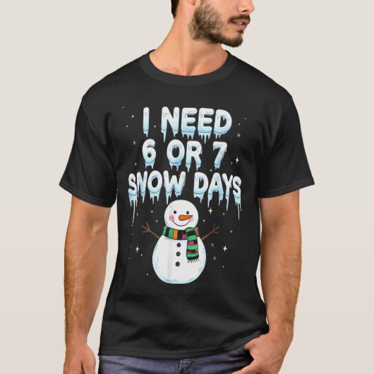 I Need 6 7 Snow Days Funny Snowy Day Teacher And S T-shirt (Voorkant)
