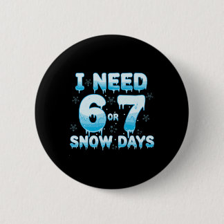 I Need 6 7 Snow Days Funny Snowy Day Teacher Stude Ronde Button 5,7 Cm