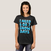 I Need 6 7 Snow Days Funny Teacher Winter Meme T-shirt (Voorkant volledig)