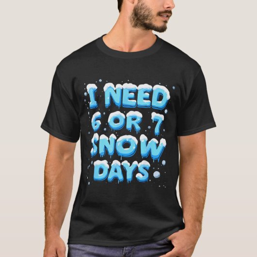 I Need 6 Or 7 Snow Day T-shirt (Voorkant)