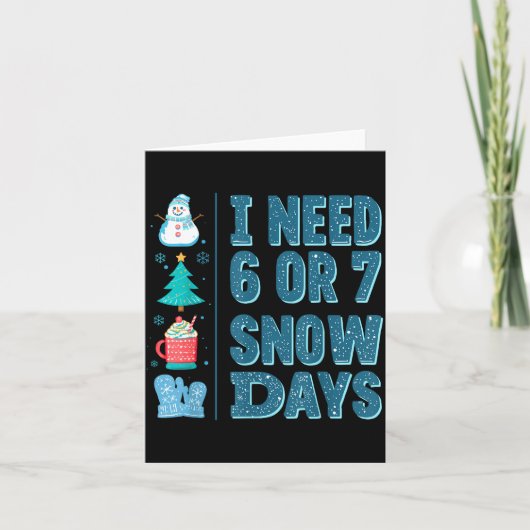 I Need 6 Or 7 Snow Days Christmas Day Snow Suprter Kaart (Voorkant)