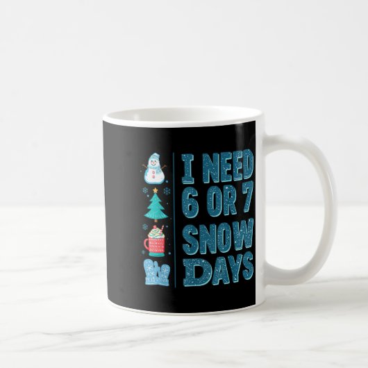 I Need 6 Or 7 Snow Days Christmas Day Snow Suprter Koffiemok (Rechts)