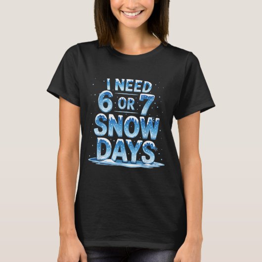 I Need 6 Or 7 Snow Days Christmas Day Snow Suprter T-shirt (Voorkant)