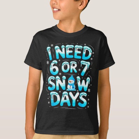 I Need 6 Or 7 Snow Days Funny Teachers Student Win T-shirt (Voorkant)