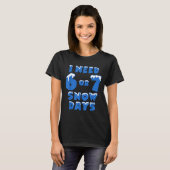 I Need 6 Or 7 Snow Days Funny Winter Meme T-shirt (Voorkant volledig)