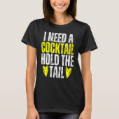 I NEED A COCKTAIL HOLD THE TAIL Joke Drinking Alco T-shirt (Voorkant)