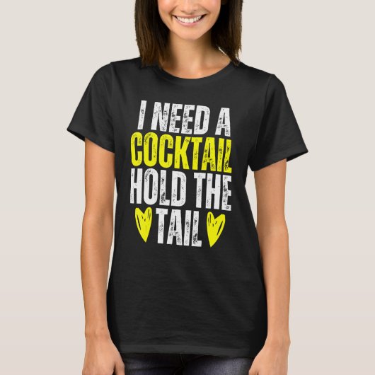 I NEED A COCKTAIL HOLD THE TAIL Joke Drinking Alco T-shirt (Voorkant)
