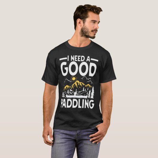I Need a Good Paddling - Canoe Kayak T-shirt (Voorkant volledig)