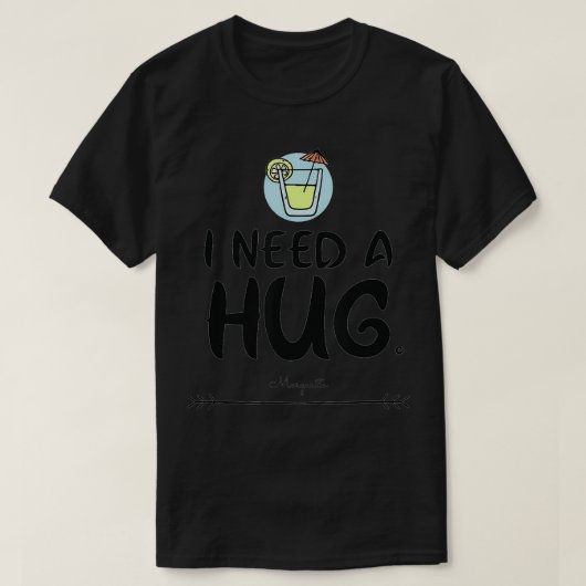 I need a hug HUGe margarita  T-shirt (Design voorkant)