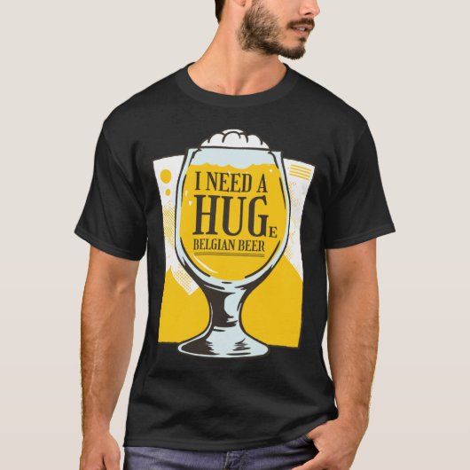 I need a Hug I need a huge belgian Beer T-shirt (Voorkant)