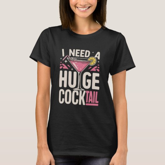 I Need a Huge Cocktail Adult Joke Funny Drinking  T-shirt (Voorkant)