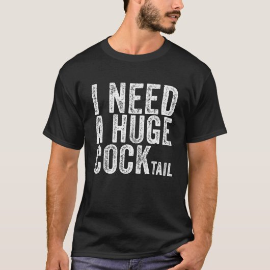 I Need A Huge Cocktail Funny Adult Humor Drinking T-shirt (Voorkant)
