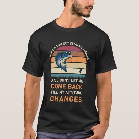 I Need A Timeout Send Me Fishing T-shirt (Voorkant)