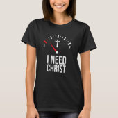 I Need Christ  I Need Jesus  Religious Christian C T-shirt (Voorkant)
