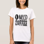 I Need Coffee T-Shirt – Fun & Relatable Graphic Te (Voorkant)