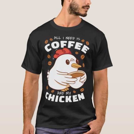 I need is Coffee and My Chicken T-shirt (Voorkant)