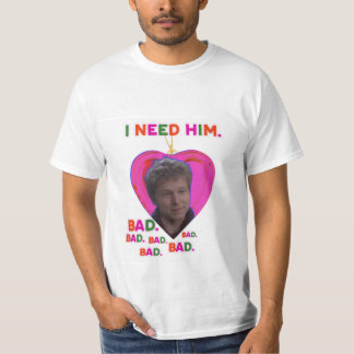 I Need Logan BAD T-shirt