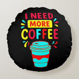 I NEED MORE COFFEE ROND KUSSEN