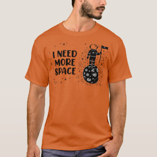 I Need More Space T-shirt