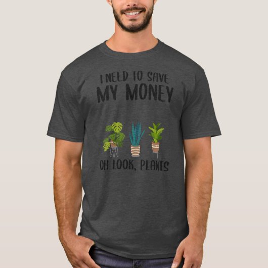 I Need To Save My Money Oh Look Plants Gardener T-shirt (Voorkant)