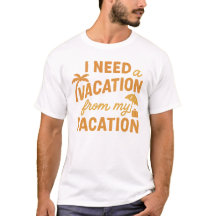 I Need Vacation From My Vacation Funny Quote