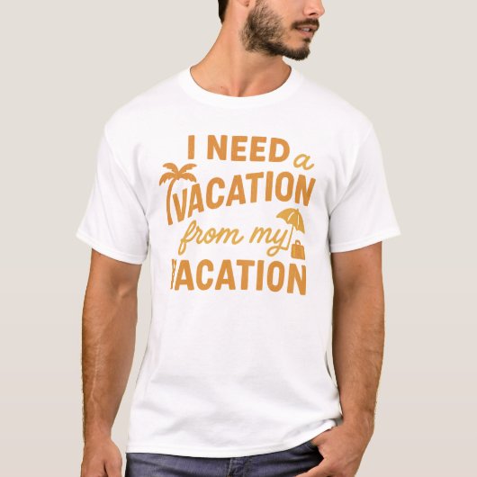 I Need Vacation From My Vacation Funny Quote T-shirt (Voorkant)