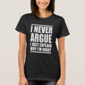 I Never Argue Just Explain Why I'm Right Sarcasm Q T-shirt (Voorkant)