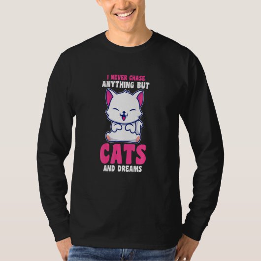 I Never Chase Anything But Cats And Dreams Cat Own T-shirt (Voorkant)