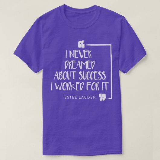 I Never Dreamed About Success I Worked For It 3 T-shirt (Design voorkant)