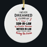 I Never Dreamed Being Son-In-Law Freakin' Awesome Keramisch Ornament<br><div class="desc">I Never Dreamed Being Son-In-Law Freakin' Awesome Mother-In-Law,  Son-In-Law Birthday Gift,  Proud Son-In-Law Shirt From Mother.</div>