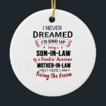I Never Dreamed Being Son-In-Law Freakin' Awesome Keramisch Ornament<br><div class="desc">I Never Dreamed Being Son-In-Law Freakin' Awesome Mother-In-Law,  Son-In-Law Birthday Gift,  Proud Son-In-Law Shirt From Mother.</div>