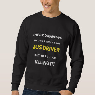 I Never Dreamed I d Become A Super Cool Bus Driver Trui