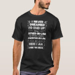 I Never Dreamed I d'End Up Being A Father In Law T-shirt<br><div class="desc">I Never Dreamed I d'End Up Being A Father In Law Daughter Gift. Perfect gift for your dad,  mom,  papa,  men,  women,  friend and Famy members on Thanksgiving Day,  Christmas Day,  Mothers Day,  Fathers Day,  4th of July,  1776 Independent day,  Veterans Day,  Halloween Day,  Patrick's Day</div>