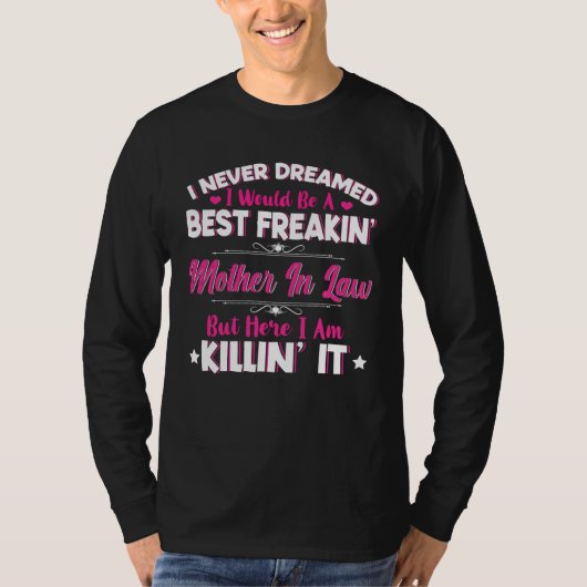 I Never Dreamed I Would Be Best Freakin Mother In  T-shirt (Voorkant)