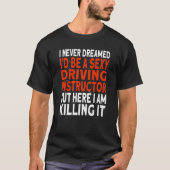 I never dreamed I'd be a Driving Instructor T-shirt (Voorkant)