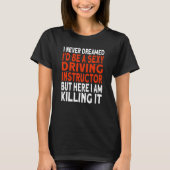 I never dreamed I'd be a Driving Instructor T-shirt (Voorkant)