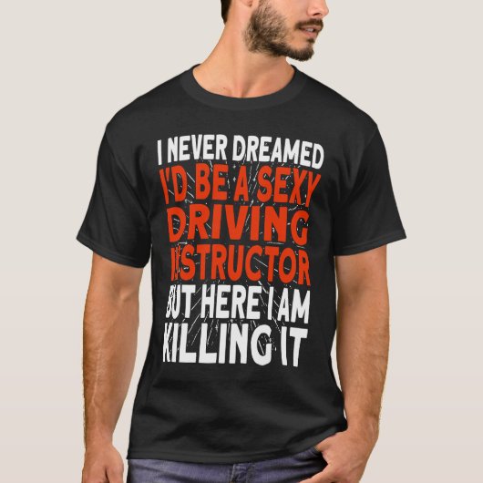 I never dreamed I'd be a Driving Instructor T-shirt (Voorkant)