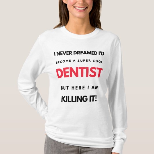 I Never Dreamed I'd Become A Super Cool Dentist 2 T-shirt (Voorkant)