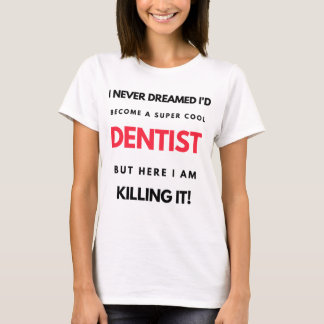 I Never Dreamed I'd Become A Super Cool Dentist 2 T-shirt
