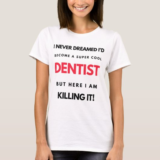 I Never Dreamed I'd Become A Super Cool Dentist 2 T-shirt (Voorkant)