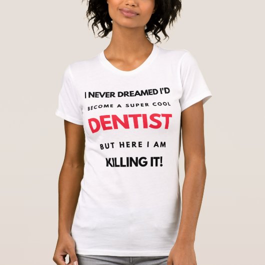 I Never Dreamed I'd Become A Super Cool Dentist 2 T-shirt (Voorkant)