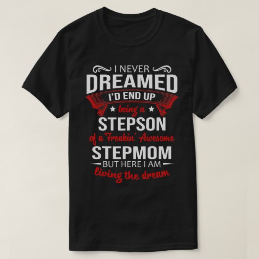 I never dreamed I'd end up being a stepson of step T-shirt (Design voorkant)